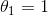 \theta _{1}=1