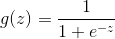 g(z) = \frac{1}{1+e^{-z}}