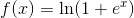 f(x)=\ln(1 + e^x)