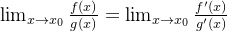 \lim_{x \to x_0} \frac{f(x)}{g(x)}=\lim_{x \to x_0} \frac{f'(x)}{g'(x)}