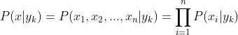 P(x|y_{k})=P(x_{1},x_{2},...,x_{n}|y_{k})=\prod_{i=1}^{n}P(x_{i}|y_{k})