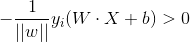 -\frac{1}{||w||}y_{i}(W\cdot X+b)>0