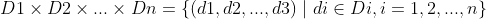 D1\times D2\times ...\times Dn=\left \{ \left ( d1,d2,...,d3 \right )\mid di\in Di,i=1,2,...,n \right \}