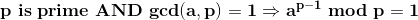 \mathbf{p \ is \ prime \ AND \ gcd(a,p) = 1 \Rightarrow a^{p-1} \ mod \ p = 1}