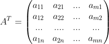 A^{T}=\begin{pmatrix} a_{11} &a_{21} &... &a_{m1} \\ a_{12}&a_{22} &... &a_{m2} \\ ... &.... &... &... \\ a_{1n}&a_{2n} &... &a_{mn} \end{pmatrix}