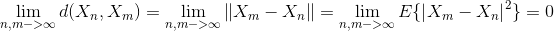 \lim_{n,m->\infty} d(X_{n},X_{m}) =\lim _{n,m->\infty}\left \| X_{m}-X_{n} \right \|=\lim _{n,m->\infty}E\{\left | X_{m}-X_{n} \right |^{2}\}=0