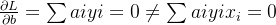 \frac{\partial L}{\partial b}=\sum aiyi=0 \neq \sum aiyix_{i}=0