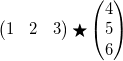 \begin{pmatrix} 1 & 2 & 3 \end{pmatrix}\bigstar \begin{pmatrix} 4\\ 5\\ 6 \end{pmatrix}