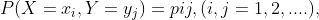 P(X =x_i ,Y= y_j ) = pij , (i, j= 1, 2,.... ),