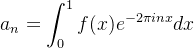 \displaystyle a_{n}=\int_{0}^{1}f(x)e^{-2\pi inx}dx