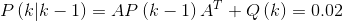 P\left ( k|k-1 \right )=AP\left ( k-1 \right )A^{T}+Q\left ( k \right )=0.02