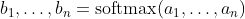 b_1, \ldots, b_n = \textrm{softmax}(a_1, \ldots, a_n)