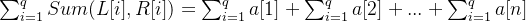 \sum_{i = 1}^{q} Sum(L[i], R[i]) = \sum_{i = 1}^{q} a[1] + \sum_{i = 1}^{q} a[2] + ... + \sum_{i = 1}^{q} a[n]