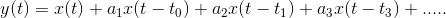 y(t) = x(t) + a_1x(t-t_0) + a_2x(t-t_1)+ a_3x(t-t_3)+.....