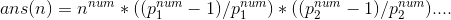 ans(n)=n^{num}*((p_{1}^{num}-1)/p_{1}^{num})*((p_{2}^{num}-1)/p_{2}^{num})....