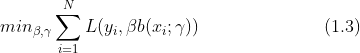 min_{\beta,\gamma} \sum_{i=1}^N L(y_i, \beta b(x_i;\gamma)) \ \ \ \ \ \ \ \ \ \ \ \ \ \ \ \ \ \ \ \ \ (1.3)