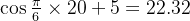 \cos\frac{\pi}{6}\times20+5=22.32