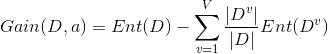 Gain(D,a)=Ent(D)-\sum_{v=1}^{V}\frac{|D^v|}{|D|}Ent(D^v)