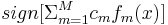 sign[\Sigma_{m = 1}^M c_m f_m(x)]