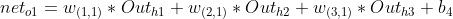 net_{o1}=w_{(1,1)}*Out_{h1}+w_{(2,1)}*Out_{h2}+w_{(3,1)}*Out_{h3}+b_{4}