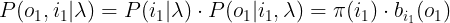 \large P(o_{1},i_{1}|\lambda )=P(i_{1}|\lambda )\cdot P(o_{1}|i_{1},\lambda )=\pi(i_{1})\cdot b_{i_{1}}(o_{1})