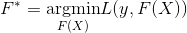 F^{*}=\underset{F(X)}{\operatorname{argmin}} L(y, F(X))