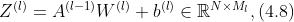 Z^{(l)}=A^{(l-1)}W^{(l)}+b^{(l)}\in \mathbb{R}^{N\times M_{l}},(4.8)