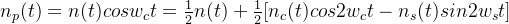 n_{p}(t)=n(t)cosw_{c}t=\frac{1}{2}n(t)+\frac{1}{2}[n_{c}(t)cos2w_{c}t-n_{s}(t)sin2w_{s}t]