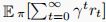 E π[P∞t=0 γtrt]