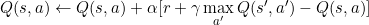 \small Q(s,a)\leftarrow Q(s,a)+\alpha[r + \gamma \max_{a'}Q(s',a')-Q(s,a)]