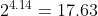 2^{4.14}=17.63