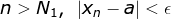 n>N_{1}, ~\left | x_{n}-a \right |<\epsilon