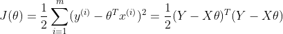 J(\theta)=\frac{1}{2}\sum_{i=1}^{m}(y^{(i)}-\theta ^{T}x^{(i)})^{2}=\frac{1}{2}(Y-X\theta)^{T}(Y-X\theta)