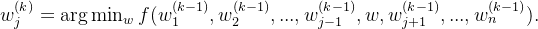 w_j^{(k)} = \arg\min_{w} f(w_1^{(k-1)},w_2^{(k-1)},...,w_{j-1}^{(k-1)},w,w_{j+1}^{(k-1)}, ..., w_n^{(k-1)}).