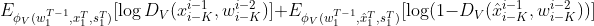 E_{\phi_V (w_1^{T-1},x_1^T,s_1^T)} [\log D_V(x_{i-K}^{i-1},w_{i-K}^{i-2})] + E_{\phi_V (w_1^{T-1},\hat{x}_1^T,s_1^T)} [\log (1 - D_V(\hat{x}_{i-K}^{i-1},w_{i-K}^{i-2}))]