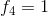 f_4=1