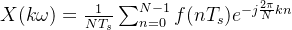 X(k\omega)=\frac{1}{NT_{s}}\sum_{n=0}^{N-1}f(nT_s)e^{-j\frac{2\pi }{N} kn}