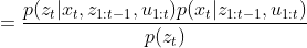 =\frac{p(z_{t}|x_{t},z_{1:t-1},u_{1:t})p(x_{t}|z_{1:t-1},u_{1:t})}{p(z_{t})}