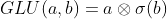 GLU(a,b)=a\otimes\sigma(b)