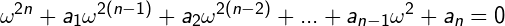 \small \omega ^{2n}+a_{1}\omega ^{2(n-1)}+a_{2}\omega ^{2(n-2)}+...+a_{n-1}\omega ^{2}+a_{n}=0