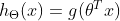 h_{\Theta }(x) = g(\theta^{T}x)