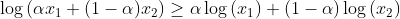 \log \left(\alpha x_{1}+(1-\alpha) x_{2}\right) \geq \alpha \log \left(x_{1}\right)+(1-\alpha) \log \left(x_{2}\right)