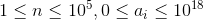 1\leq n\leq 10^5 , 0\leq a_i\leq 10^{18}