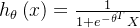 {h_\theta}\left( x \right)=\frac{1}{1+{e^{-\theta^{T}}X}}