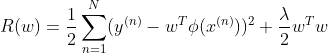 R(w)=\frac{1}{2}\sum_{n=1}^N(y^{(n)}-w^T\phi (x^{(n)}))^2+\frac{\lambda}{2}w^Tw