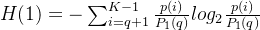 H(1)=- \sum_{i=q+1}^{K-1}\frac{p(i)}{P_1(q)}log_2\frac{p(i)}{P_1(q)}