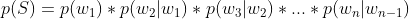 p(S) = p(w_1) * p(w_2|w_1) * p(w_3|w_2) * ... * p(w_n|w_{n-1})