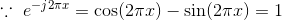 \because \ e^{-j2\pi x}=\cos(2\pi x)-\sin(2\pi x)=1