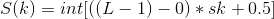 S(k)=int[((L-1)-0)* sk +0.5]