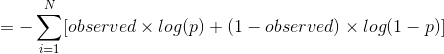 =-\sum_{i=1}^N[observed \times log(p)+(1-observed)\times log(1-p)]